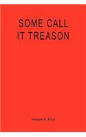 Some Call it Treason