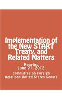 Implementation of the New START Treaty, and Related Matters