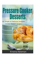 Pressure Cooker Desserts: 50 Simple and Delicious Pressure Cooker Dessert Recipes