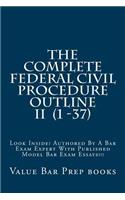 The Complete Federal Civil Procedure Outline II (1 -37): Look Inside! Authored by a Bar Exam Expert with Published Model Bar Exam Essays!!!: Look Inside! Authored by a Bar Exam Expert with Published Model Bar Exam Essays!!!