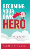 Becoming Your Own Hero: A Step-by-Step Guide to Living Your Best Life