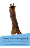 Abyssinian Cat Presents: Cat Care Guide Workbook Abyssinian Cat Presents Cat Care Workbook with Journalling, Notes, To Do List. Includes: Training, Feeding, Supplies, Breedi