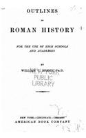 Outlines of Roman history, for the use of high schools and academies