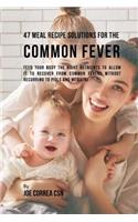 47 Meal Recipe Solutions for the Common Fever: Feed Your Body the Right Nutrients to Allow It to Recover From Common Fevers without Recurring to Pills and Medicine(English)