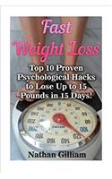 Fast Weight Loss: Top 10 Proven Psychological Hacks to Lose Up to 15 Pounds in 15 Days!: (Fat for Fuel, Wheat Belly, Ketogenic Diet)