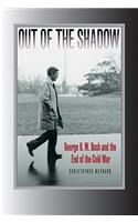 Out of the Shadow: George H. W. Bush and the End of the Cold War(Foreign Relations and the Presidency)