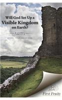 Will God set up a Visible Kingdom on Earth?