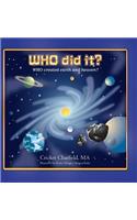 WHO did it? WHO created earth and heaven?