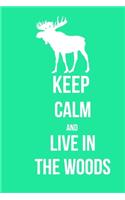 KEEP CALM and LIVE IN THE WOODS: Funny Moose Gifts For Men, Women, Girl, Hunters, deer hunting journal to write in, Gift For elk Lovers: lined notebook / journal gift, 120pages, 6X9