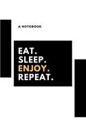 Eat, sleep, enjoy, repeat