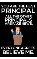 You Are The Best Principal All The Other Principals Are Fake News. Everyone Agrees. Believe Me.: Trump 2020 Notebook, Funny Productivity Planner, Daily Organizer For Work, Schedule Book, Meetings Writing Paper for School Principals