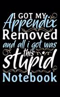 I Got My Appendix Removed And All I Got Was This Stupid Notebook: After surgery gifts, appendix removal gifts, surgery recovery gifts, appendix surgery gifts 6x9 Journal Gift Notebook with 125 Lined Pages