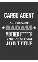 Cargo Agent Only Because Badass Mother F****R Is Not An Official Job Title Notebook: Lined Journal, 120 Pages, 6 x 9, Matte Finish