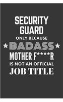 Security Guard Only Because Badass Mother F****R Is Not An Official Job Title Notebook: Lined Journal, 120 Pages, 6 x 9, Matte Finish