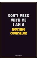Don't Mess With Me, I Am A Housing Counselor: Career Motivational Quotes 6x9 120 Pages Blank Lined Notebook Journal