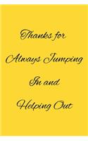 Thanks for Always Jumping In and Helping Out: Funny Office NoteBook gift For Coworkers/Women/Men/Boss/Colleagues/Students/Friends.: Lined Notebook / Journal Gift, 120 Pages, 6x9.