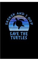 SKSKSK And I oop Save The Turtles