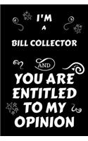 I'm A Bill Collector And You Are Entitled To My Opinion