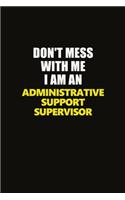 Don't Mess With Me I Am An Administrative Support Supervisor