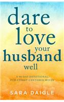 Dare to Love Your Husband Well