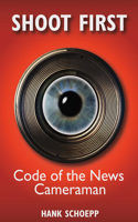 Shoot First: Code of the News Cameraman Volume 1