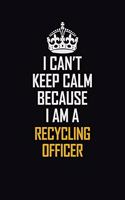 I Can't Keep Calm Because I Am A Recycling Officer: Motivational Career Pride Quote 6x9 Blank Lined Job Inspirational Notebook Journal
