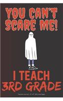 You Can't Scare Me! I Teach 3rd Grade: Teachers Journal - 6" x 9" 100 Lined Pages