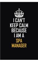 I Can't Keep Calm Because I Am A Spa Manager: Motivational Career Pride Quote 6x9 Blank Lined Job Inspirational Notebook Journal