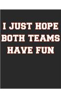 I Just Hope Both Teams Have Fun: Wholesome Sports Team Fan Notebook White Lined Paper Journal Gift for Coach, Team Leader