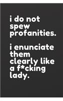 I do not spew profanities. I enunciate them clearly like a f*cking lady: Journal