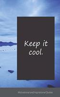 Keep it cool.: Motivational, Inspirational and Uplifting Notebook / Journal / Diary - 6 x 9 inches (15,24 x 22,86 cm), 150 pages.