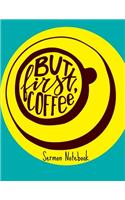 But First Coffee Sermon Notebook