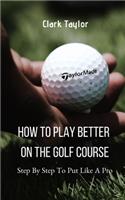 How To Play better On The Golf Course