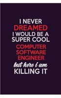 I Never Dreamed I Would Be A Super cool Computer Software Engineer But Here I Am Killing It: Career journal, notebook and writing journal for encouraging men, women and kids. A framework for building your career.