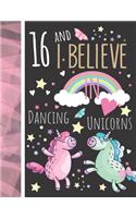 16 And I Believe In Dancing Unicorns: College Ruled Unicorn Gift For Teen Girls Age 16 Years Old - Writing School Notebook To Take Classroom Teachers Notes