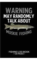 Warning May Randomly Talk About Muskie Fishing Fishing Log Book 120 Pages: Cool Freshwater Game Fish Saltwater Fly Fishes Journal Composition Notebook Notes Day Planner Notepad
