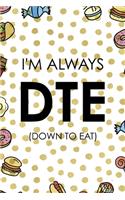 I´m Always DTE (Down To Eat): Notebook Journal Composition Blank Lined Diary Notepad 120 Pages Paperback Food Stickers Food Lover