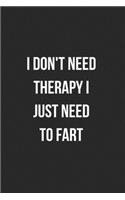 I Don't Need Therapy I Just Need To Fart: Funny Blank Lined Journal Fart Jokes Novelty Farting Gag Gift For Adults