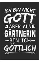 Ich bin nicht Gott aber als Gärtnerin bin ich göttlich: Notizbuch mit 110 linierten Seiten, Nutzung auch als Dekoration in Form eines Schild bzw. Poster möglich