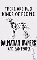 There Are Two Kinds Of People Dalmatian Owners And Sad People Notebook Journal: 110 Blank Lined Papers - 6x9 Personalized Customized Dalmatian Notebook Journal Gift For Dalmatian Puppy Owners and Lovers