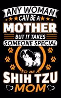 Any Woman Can Be A Mother But It Takes Someone Special To Be A Shih Tzu Mom