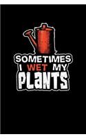 Sometimes I Wet My Plants