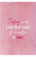 Destiny Is Not A Matter Of Chance It's A Matter Of Choice