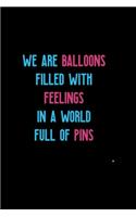We Are Balloons Filled With Feelings In A World Full Of Pins