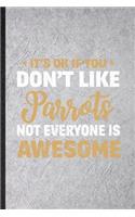 It's Ok If You Don't Like Parrots Not Everyone Is Awesome: Funny Blank Lined Notebook/ Journal For Parrot Owner Vet, Exotic Animal Lover, Inspirational Saying Unique Special Birthday Gift Idea Personal 6x9 1