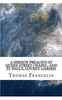 A sermon preach'd at Queen-street chapel, and St. Paul's, Covent-Garden