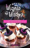 How to Feed Wizards and Witches: Butterbeer, Snitchpops and Other Harry Potter Inspired Recipes