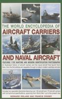 The World Encyclopedia of Aircraft Carriers and Naval Aircraft: An Illustrated History of Aircraft Carriers and the Naval Aircraft That Launch from Them, from the First Airships and Zeppelins to Today's Modern Warships and Jets, Featuring 1100 Wart