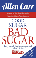 Good Sugar Bad Sugar: Eat Yourself Free from Sugar and Carb Addiction(Allen Carr's Easyway)