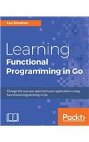 Learning Functional Programming in Go: Change the way you approach your applications using functional programming in Go